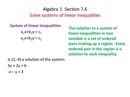 Algebra 1 Section 7.6 Solve systems of linear inequalities The solution to a system of linear inequalities in two variable is a set of ordered pairs making.