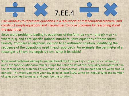 7.EE.4 Use variables to represent quantities in a real-world or mathematical problem, and construct simple equations and inequalities to solve problems.