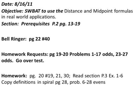 Date: 8/16/11 Objective: SWBAT to use the Distance and Midpoint formulas in real world applications. Section: Prerequisites P.2 pg. 13-19 Bell Ringer: