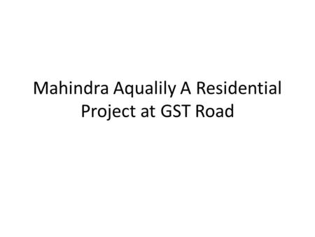 Mahindra Aqualily A Residential Project at GST Road.