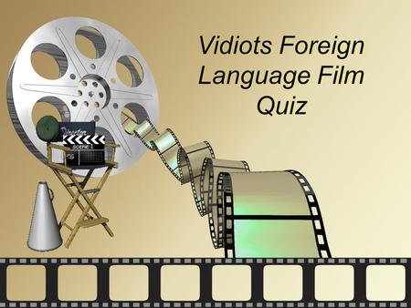 Act One Add the subtitle here Vidiots Foreign Language Film Quiz.