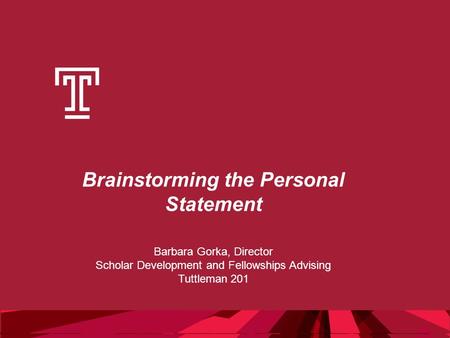 Brainstorming the Personal Statement Barbara Gorka, Director Scholar Development and Fellowships Advising Tuttleman 201.