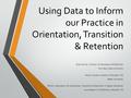 Using Data to Inform our Practice in Orientation, Transition & Retention Brett Bruner, Director of Persistence & Retention Fort Hays State University Randy.