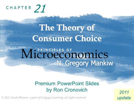 © 2011 South-Western, a part of Cengage Learning, all rights reserved C H A P T E R 2011 update The Theory of Consumer Choice M icroeconomics P R I N C.