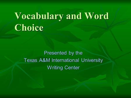 Vocabulary and Word Choice Presented by the Texas A&M International University Writing Center.