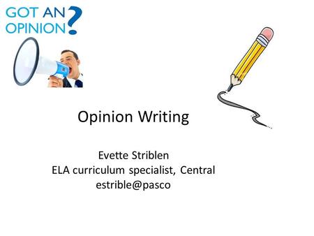 Opinion Writing Evette Striblen ELA curriculum specialist, Central
