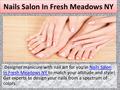 Nails Salon In Fresh Meadows NY Designer manicure with nail art for you in Nails Salon In Fresh Meadows NY to match your attitude and style! Get experts.