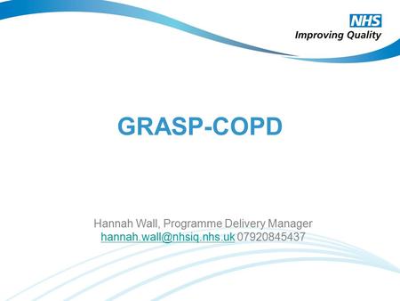 GRASP-COPD Hannah Wall, Programme Delivery Manager 07920845437.