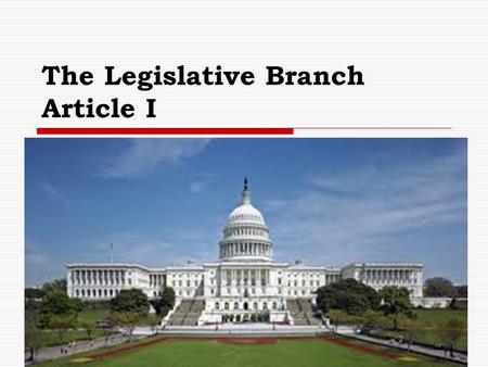 The Legislative Branch Article I. The U.S. Congress  Bicameral: “2 Chambers”  Senate 100 members Six year term  House 435 2 year term Reapportioned.