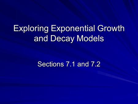 Exploring Exponential Growth and Decay Models Sections 7.1 and 7.2.