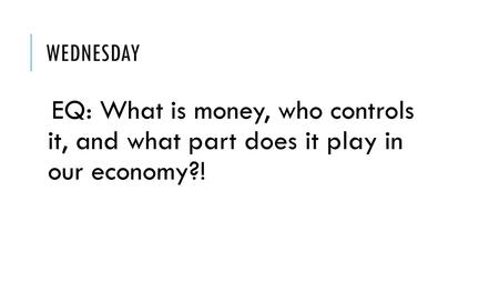 WEDNESDAY EQ: What is money, who controls it, and what part does it play in our economy?!