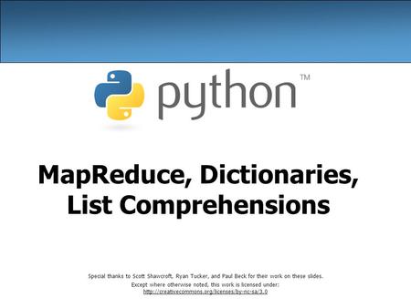 MapReduce, Dictionaries, List Comprehensions Special thanks to Scott Shawcroft, Ryan Tucker, and Paul Beck for their work on these slides. Except where.