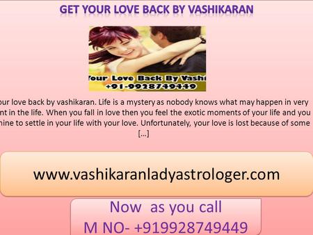 Get your love back by vashikaran. Life is a mystery as nobody knows what may happen in very moment in the life. When you fall in love then you feel the.