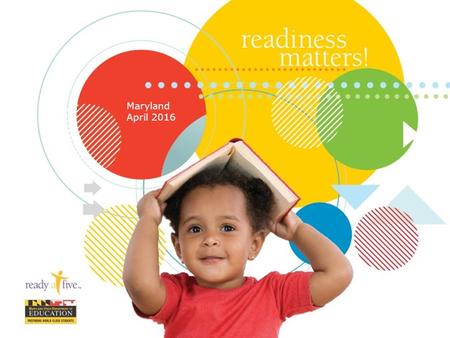 Maryland April 2016. Setting the Stage Ready for Kindergarten (R4K) Kindergarten readiness sets the stage for the future. The skills and knowledge children.