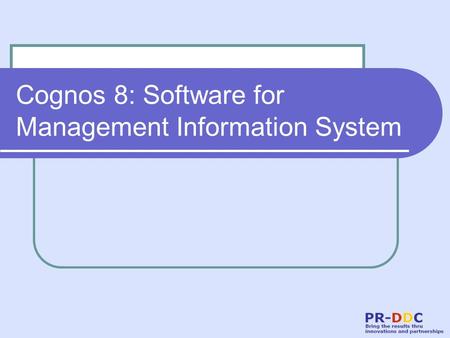 Cognos 8: Software for Management Information System.