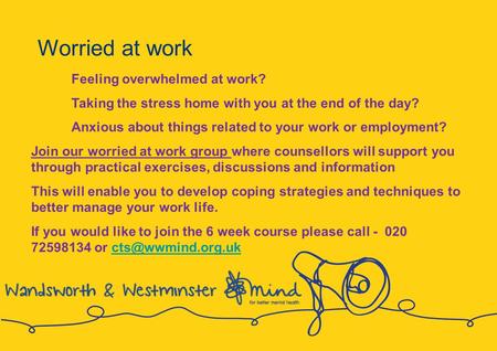 Worried at work Feeling overwhelmed at work? Taking the stress home with you at the end of the day? Anxious about things related to your work or employment?