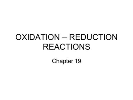 OXIDATION – REDUCTION REACTIONS Chapter 19. Summarize the oxidation and reduction process ( including oxidizing and reducing agents.