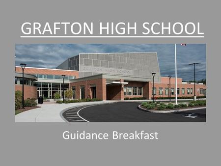 GRAFTON HIGH SCHOOL Guidance Breakfast. Course registration process Graduation requirements College requirements AP courses High school transcript Grade.