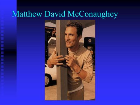 Matthew David McConaughey. Leadership Qualities  Charismatic  People Person  Fun-Loving  Open-Minded  Influential  Determined  Caring  Well-Prepared.