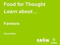 Food for Thought Learn about… Farmers Secondary. Become an active Global Citizen!