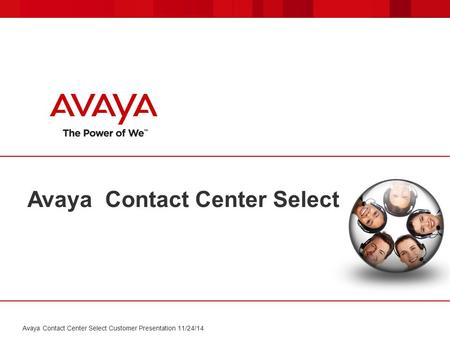 Avaya Contact Center Select Avaya Contact Center Select Customer Presentation 11/24/14.