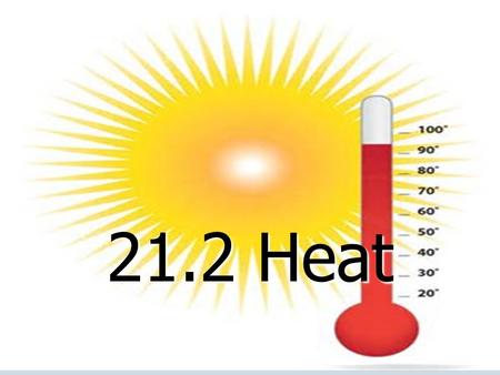 21.2 Heat. Heat is thermal energy that is transferred from one object to another, when the objects are at different temperatures Heat is thermal energy.
