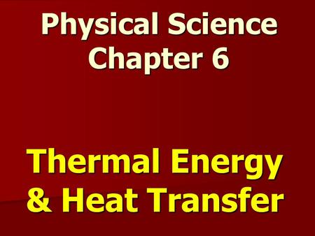 Thermal Energy & Heat Transfer Physical Science Chapter 6.