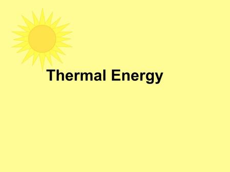 Thermal Energy. Thermal Energy is a measure of kinetic energy of an object It is the energy of ALL the moving particles in an object.