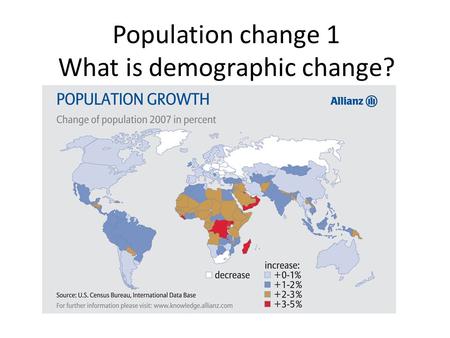 Population change 1 What is demographic change?. 1.1 What is demographic change? The net change in the population store caused by the inputs of births.