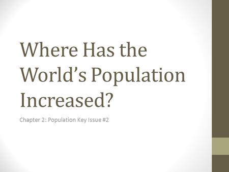 Where Has the World’s Population Increased? Chapter 2: Population Key Issue #2.