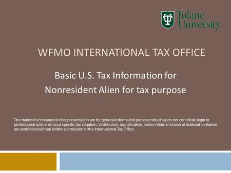 WFMO INTERNATIONAL TAX OFFICE Basic U.S. Tax Information for Nonresident Alien for tax purpose The materials contained in this presentation are for general.