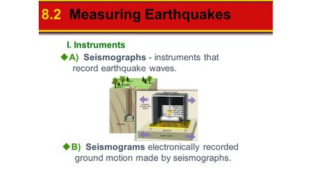 8.2 Measuring Earthquakes  A) Seismographs - instruments that record earthquake waves.  B) Seismograms electronically recorded ground motion made by.