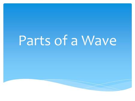 Parts of a Wave. crest Crest – the highest point of a wave.