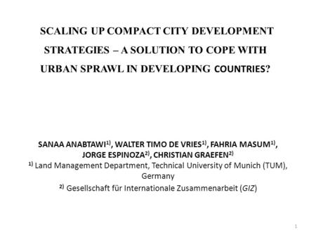 SCALING UP COMPACT CITY DEVELOPMENT STRATEGIES – A SOLUTION TO COPE WITH URBAN SPRAWL IN DEVELOPING COUNTRIES ? SANAA ANABTAWI 1), WALTER TIMO DE VRIES.