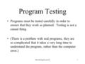 The Testing Process II1 Program Testing Programs must be tested carefully in order to ensure that they work as planned. Testing is not a casual thing.