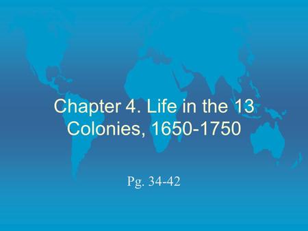 Chapter 4. Life in the 13 Colonies, 1650-1750 Pg. 34-42.