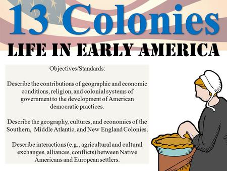 Life in early America Objectives/Standards: Describe the contributions of geographic and economic conditions, religion, and colonial systems of government.