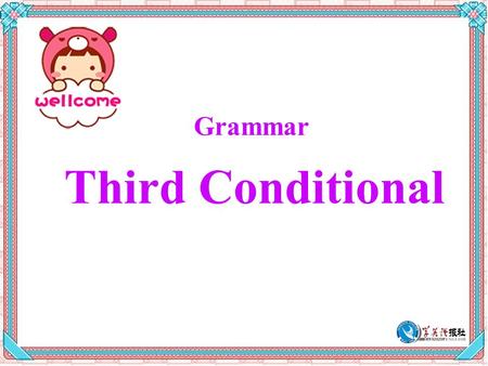 Grammar Third Conditional. Presentation Read the sentence and answer the questions. In the past, if I had wanted to see them, I would have had to visit.