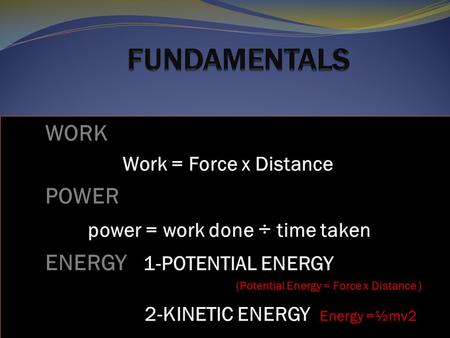 WORK Work = Force x Distance POWER power = work done ÷ time taken ENERGY 1-POTENTIAL ENERGY (Potential Energy = Force x Distance ) 2-KINETIC ENERGY Energy.