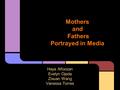 Mothers and Fathers Portrayed in Media Haya Alfoozan Evelyn Ojeda Zixuan Wang Vanessa Torres.