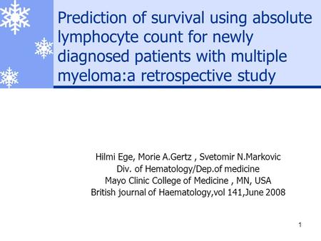 1 Prediction of survival using absolute lymphocyte count for newly diagnosed patients with multiple myeloma:a retrospective study Hilmi Ege, Morie A.Gertz,