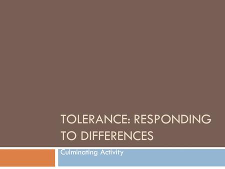 TOLERANCE: RESPONDING TO DIFFERENCES Culminating Activity.