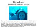 Digna Love Alternative Medicine Student Digna Love is currently pursuing a degree in alternative medicine from Everglades University, and is set to graduate.
