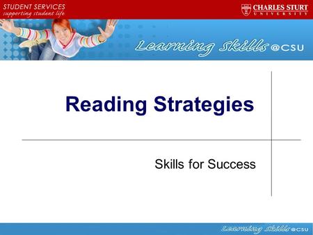 Reading Strategies Skills for Success. Learning outcomes for this workshop 1.Recognise the reasons for reading widely at university 2.Identify appropriate.