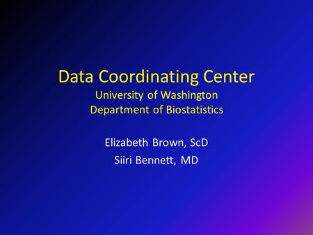 Data Coordinating Center University of Washington Department of Biostatistics Elizabeth Brown, ScD Siiri Bennett, MD.