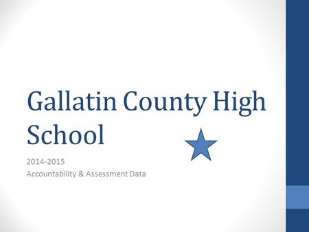 Gallatin County High School 2014-2015 Accountability & Assessment Data.
