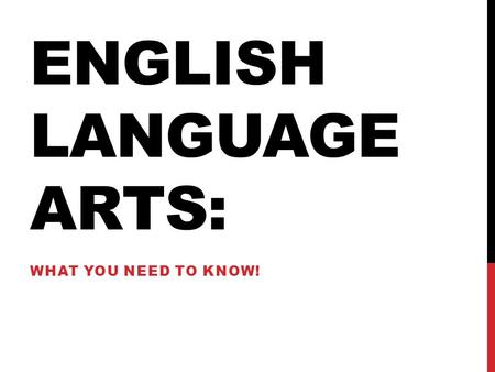 ENGLISH LANGUAGE ARTS: WHAT YOU NEED TO KNOW!. CLASSROOM RULES:  BE PROMPT  BE PREPARED  BE POSITIVE  BE PRODUCTIVE  BE POLITE.