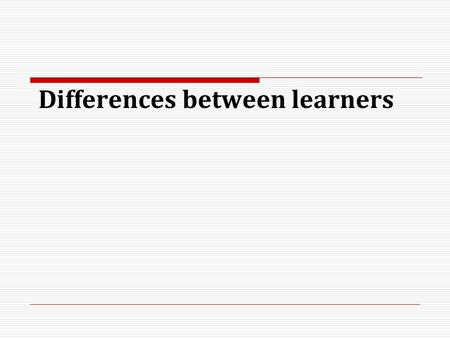 Differences between learners. What affects the success in learning a FL?  the methods and materials  the teacher’s qualities and personality  the learning.