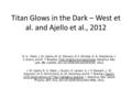 Titan Glows in the Dark – West et al. and Ajello et al., 2012 R. A.. West, J. M. Ajello, M. H. Stevens, D. F. Strobel, G. R. Gladstone, J. S. Evans, and.