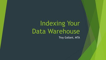 Indexing Your Data Warehouse Troy Gallant, MTA. Agenda  A little about me  Indexing review  Enterprise Data Warehouse (EDW) vs. OLTP  EDW structure.